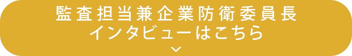 監査担当兼企業防衛委員長インタビューはこちら